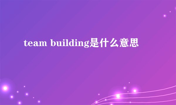 team building是什么意思