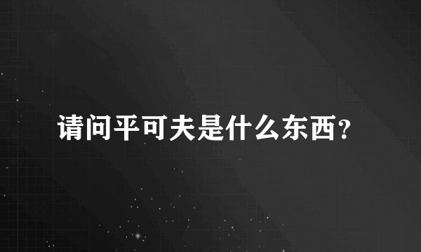 请问平可夫是什么东西？