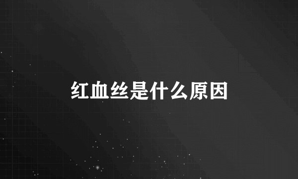 红血丝是什么原因
