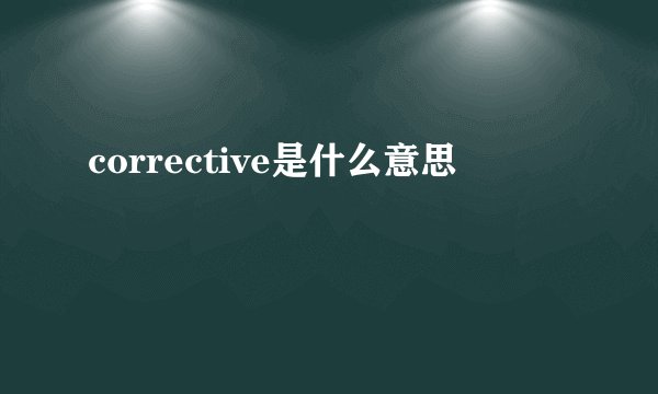 corrective是什么意思