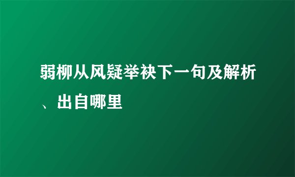 弱柳从风疑举袂下一句及解析、出自哪里