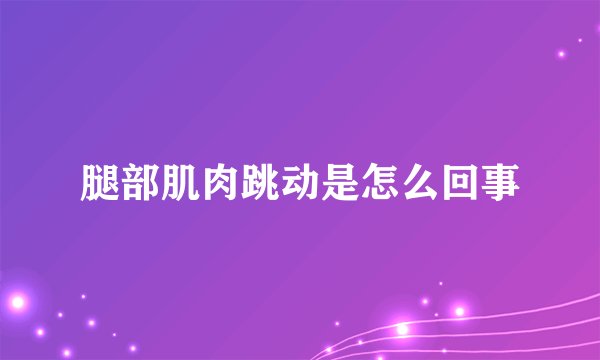 腿部肌肉跳动是怎么回事