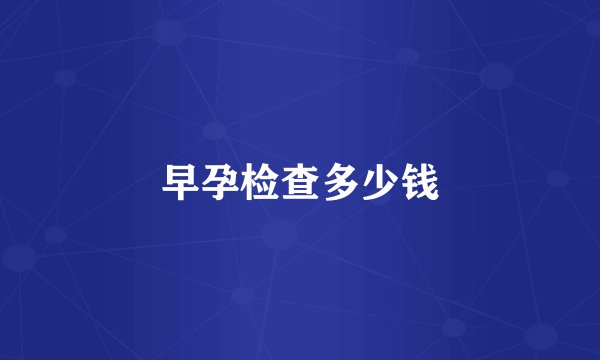 早孕检查多少钱