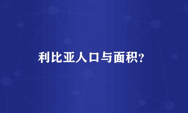 利比亚人口与面积?