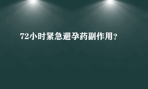 72小时紧急避孕药副作用？