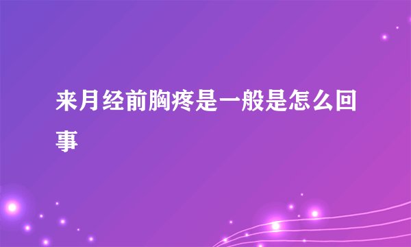 来月经前胸疼是一般是怎么回事