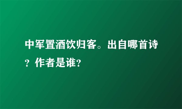 中军置酒饮归客。出自哪首诗？作者是谁？