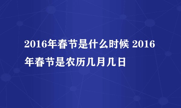 2016年春节是什么时候 2016年春节是农历几月几日