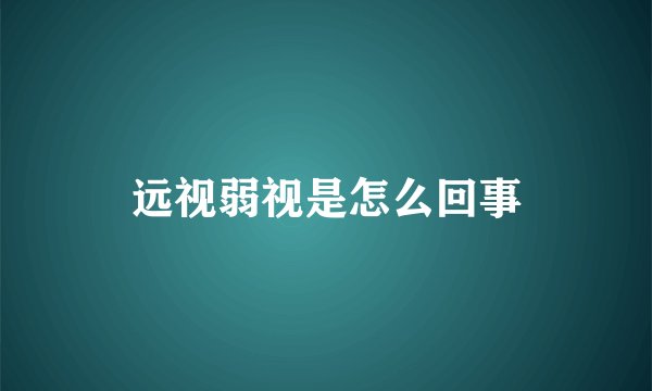 远视弱视是怎么回事