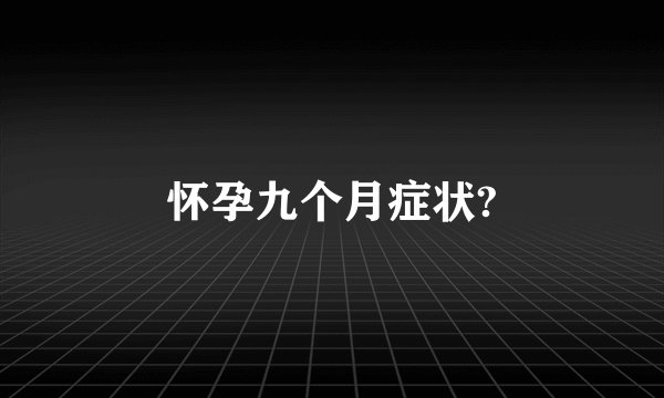 怀孕九个月症状?