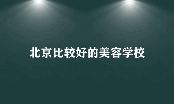 北京比较好的美容学校