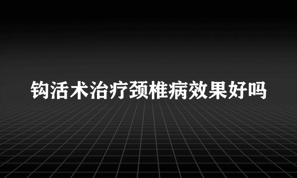 钩活术治疗颈椎病效果好吗