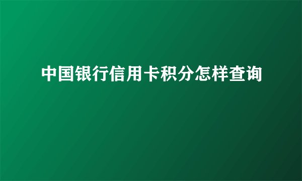中国银行信用卡积分怎样查询