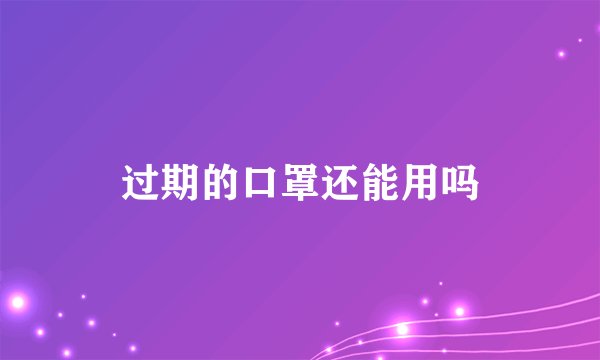 过期的口罩还能用吗