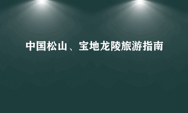中国松山、宝地龙陵旅游指南