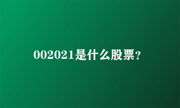 002021是什么股票？