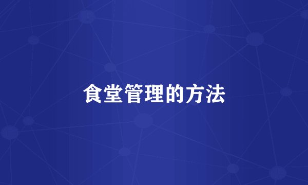 食堂管理的方法