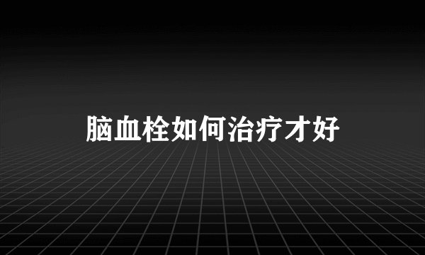 脑血栓如何治疗才好