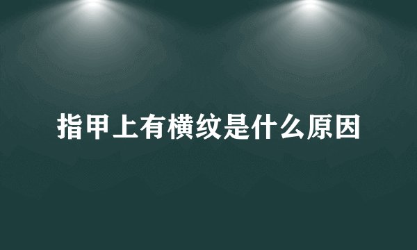 指甲上有横纹是什么原因