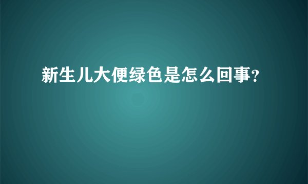 新生儿大便绿色是怎么回事？
