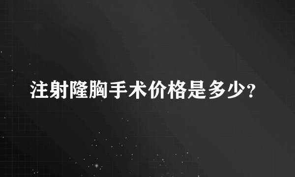 注射隆胸手术价格是多少？