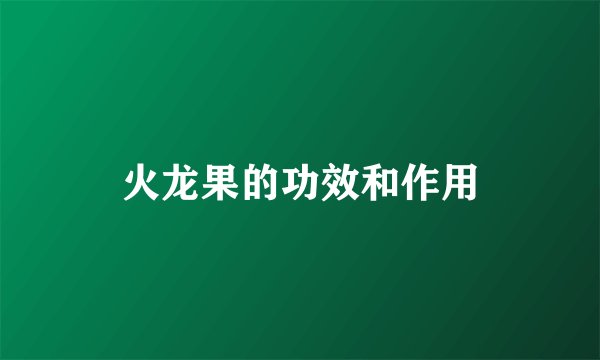 火龙果的功效和作用