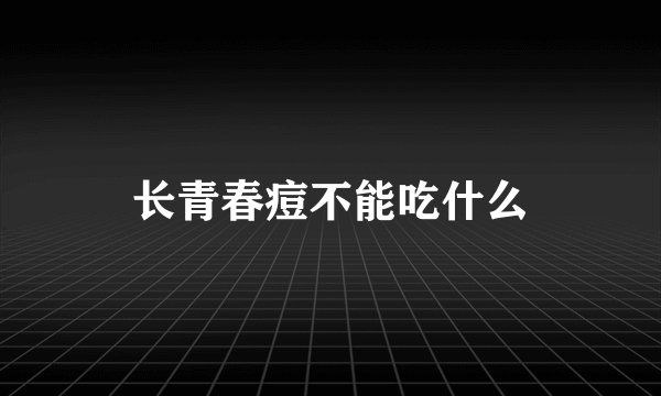 长青春痘不能吃什么