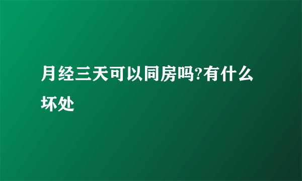 月经三天可以同房吗?有什么坏处