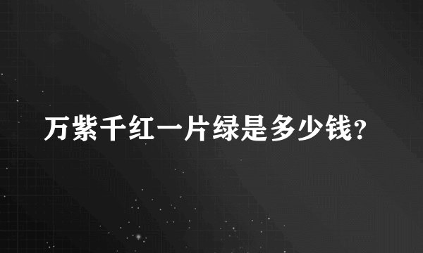 万紫千红一片绿是多少钱？