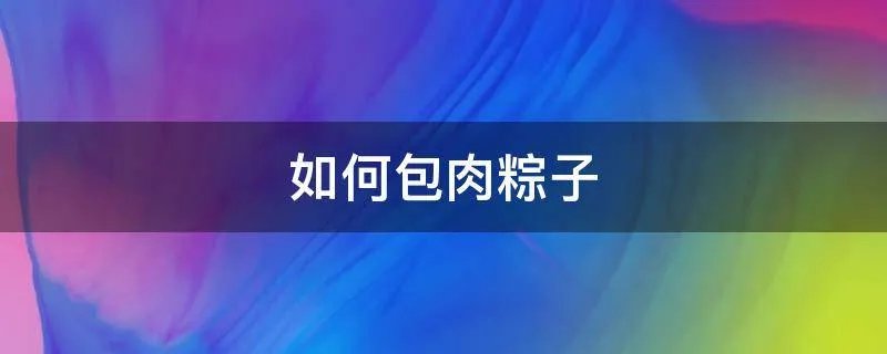 如何包肉粽子