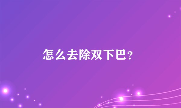 怎么去除双下巴？