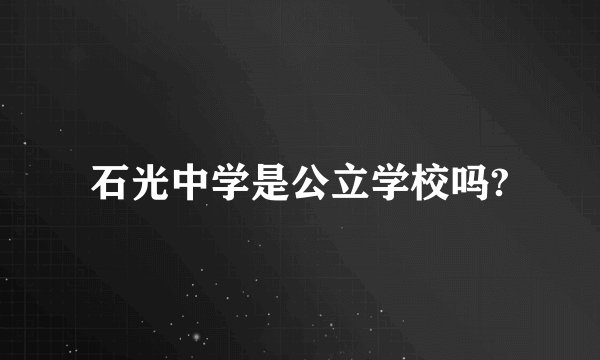 石光中学是公立学校吗?