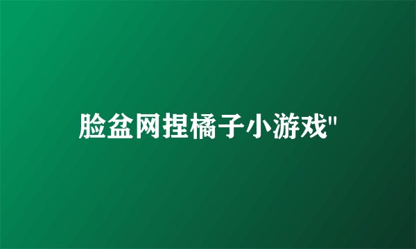 脸盆网捏橘子小游戏