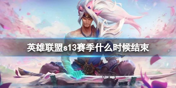 《英雄联盟》s13赛季结束时间介绍