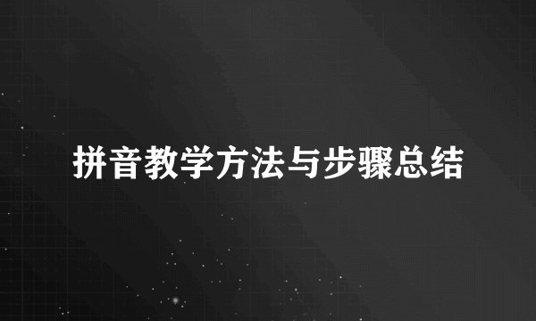 拼音教学方法与步骤总结
