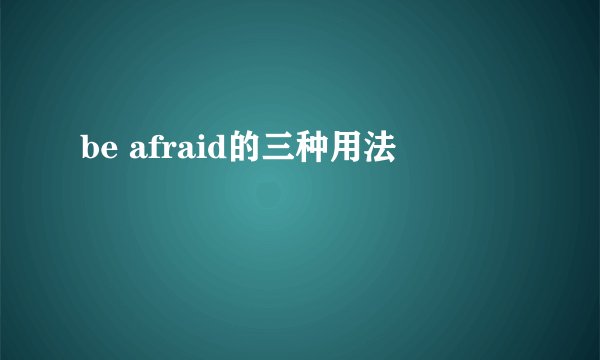 be afraid的三种用法