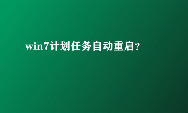 win7计划任务自动重启？