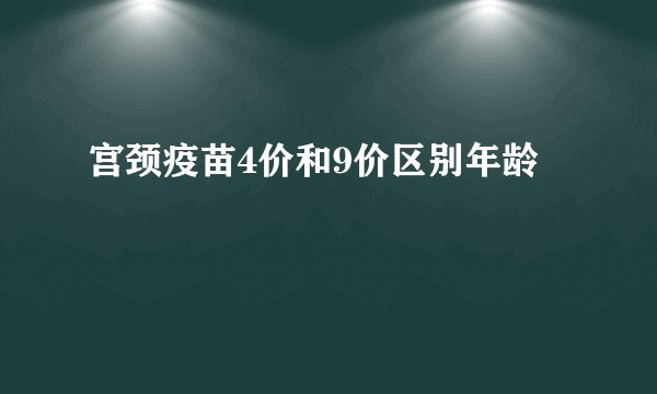 宫颈疫苗4价和9价区别年龄