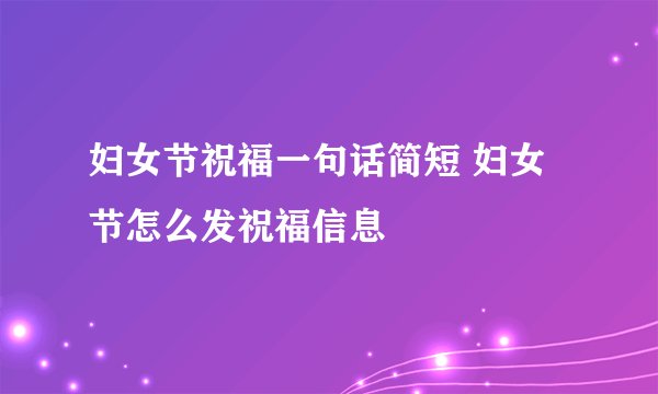 妇女节祝福一句话简短 妇女节怎么发祝福信息