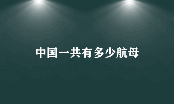 中国一共有多少航母