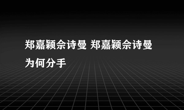 郑嘉颖佘诗曼 郑嘉颖佘诗曼为何分手