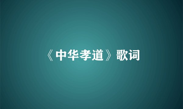 《中华孝道》歌词