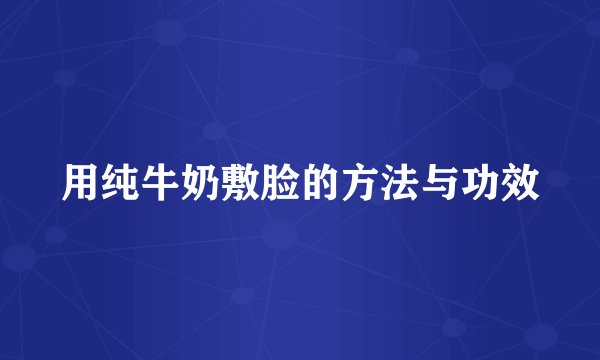 用纯牛奶敷脸的方法与功效