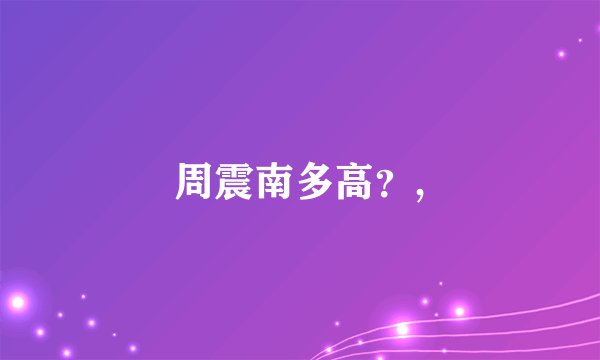 周震南多高?,