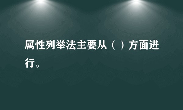 属性列举法主要从（）方面进行。