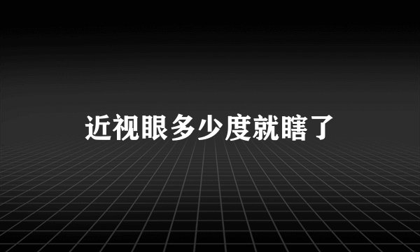 近视眼多少度就瞎了
