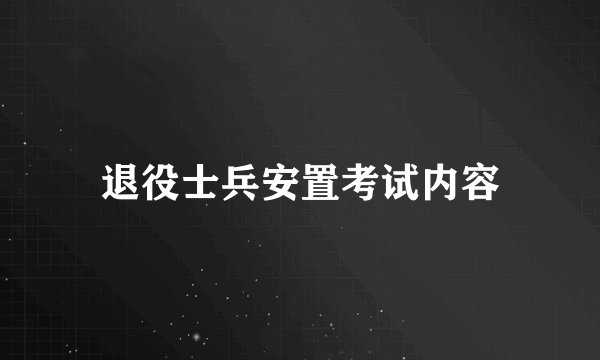 退役士兵安置考试内容