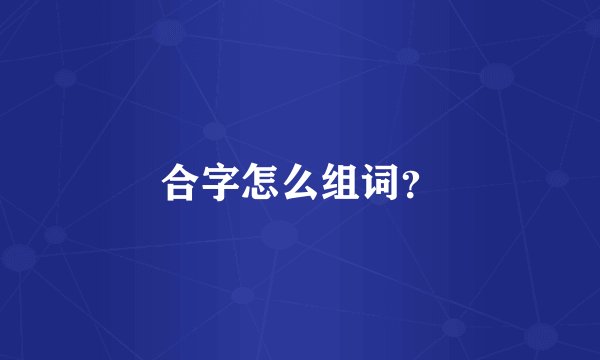 合字怎么组词？