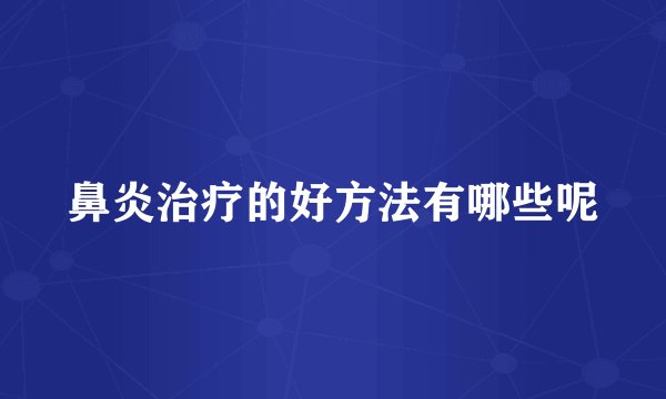 鼻炎治疗的好方法有哪些呢