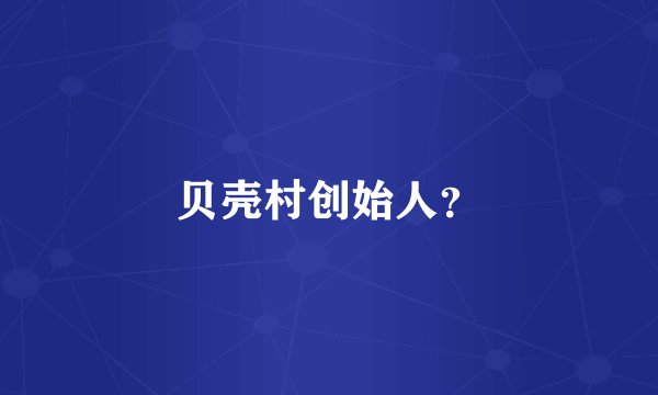 贝壳村创始人？